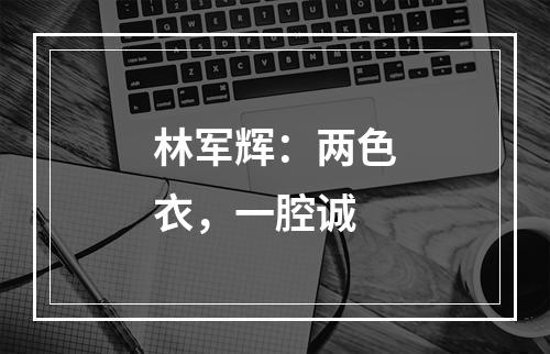 林军辉：两色衣，一腔诚