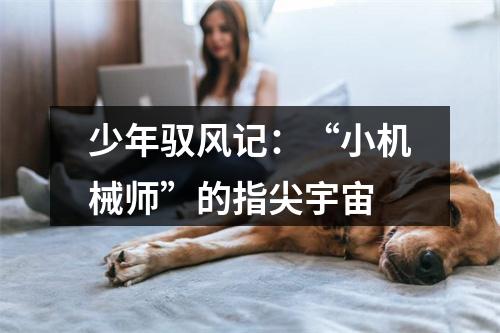 少年驭风记：“小机械师”的指尖宇宙