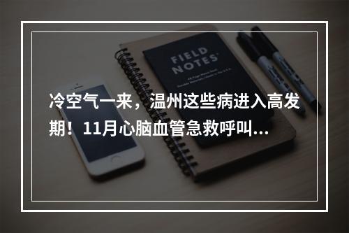 冷空气一来，温州这些病进入高发期！11月心脑血管急救呼叫628例