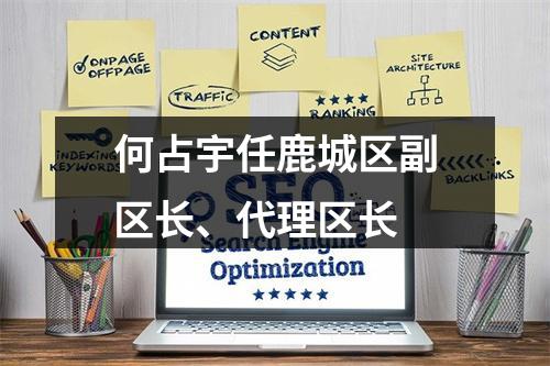 何占宇任鹿城区副区长、代理区长