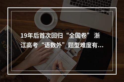 19年后首次回归“全国卷” 浙江高考“语数外”题型难度有何变化