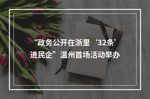 “政务公开在浙里‘32条’进民企”温州首场活动举办