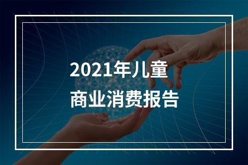 2021年儿童商业消费报告