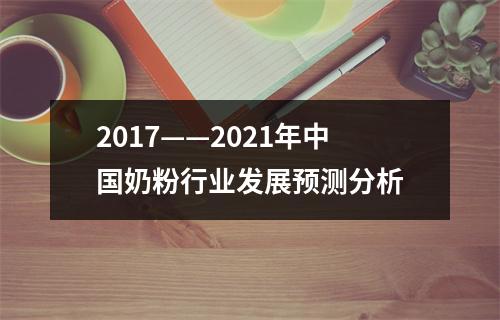 2017——2021年中国奶粉行业发展预测分析