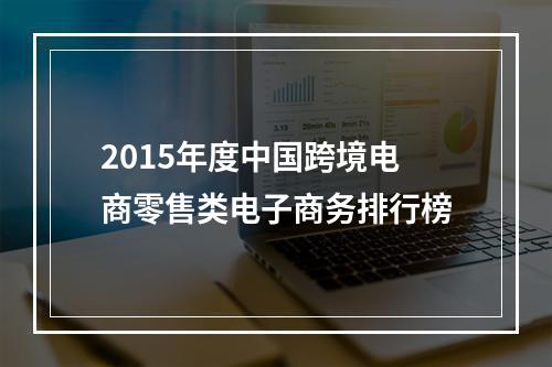 2015年度中国跨境电商零售类电子商务排行榜