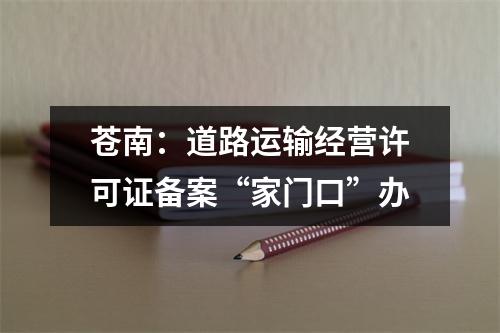 苍南：道路运输经营许可证备案“家门口”办