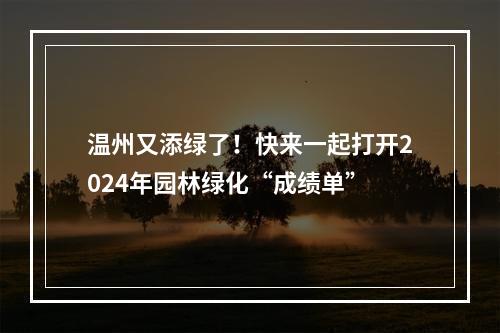 温州又添绿了！快来一起打开2024年园林绿化“成绩单”