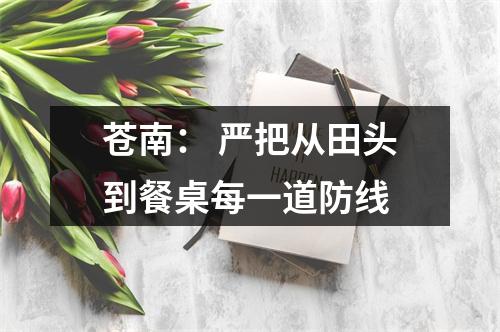 苍南： 严把从田头到餐桌每一道防线