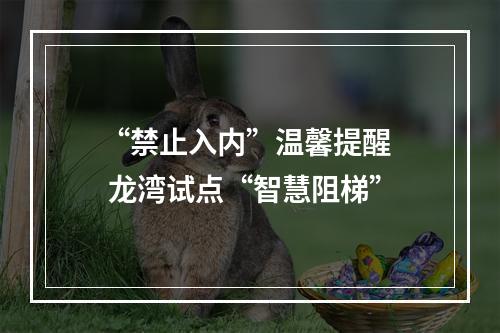 “禁止入内”温馨提醒  龙湾试点“智慧阻梯”