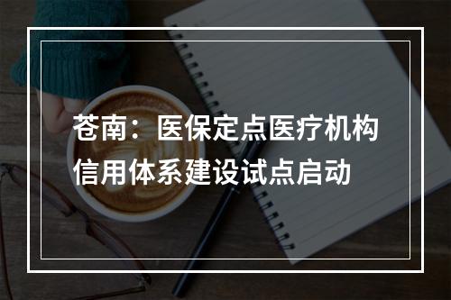 苍南：医保定点医疗机构信用体系建设试点启动