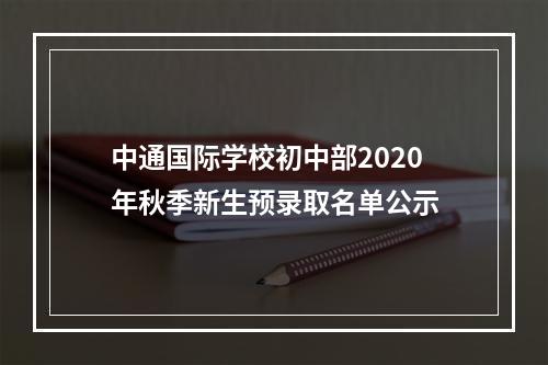 中通国际学校初中部2020年秋季新生预录取名单公示