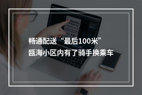 畅通配送“最后100米” 瓯海小区内有了骑手换乘车