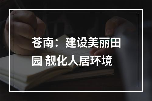 苍南：建设美丽田园 靓化人居环境
