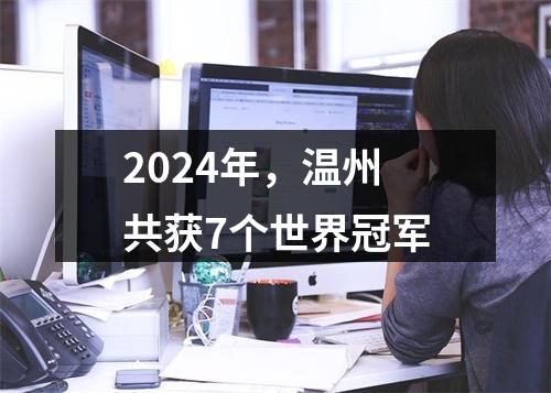 2024年，温州共获7个世界冠军