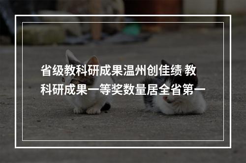 省级教科研成果温州创佳绩 教科研成果一等奖数量居全省第一