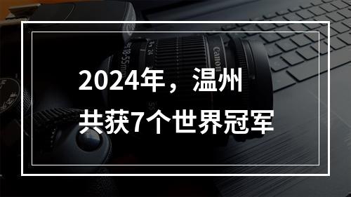 2024年，温州共获7个世界冠军