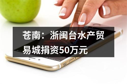 苍南：浙闽台水产贸易城捐资50万元