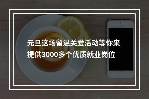 元旦这场留温关爱活动等你来 提供3000多个优质就业岗位