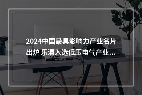 2024中国最具影响力产业名片出炉 乐清入选低压电气产业高地