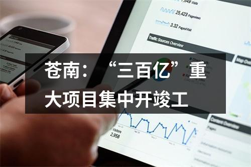 苍南：“三百亿”重大项目集中开竣工