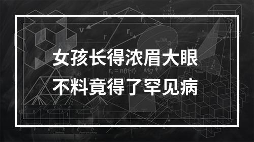女孩长得浓眉大眼 不料竟得了罕见病