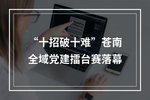 “十招破十难”苍南全域党建擂台赛落幕