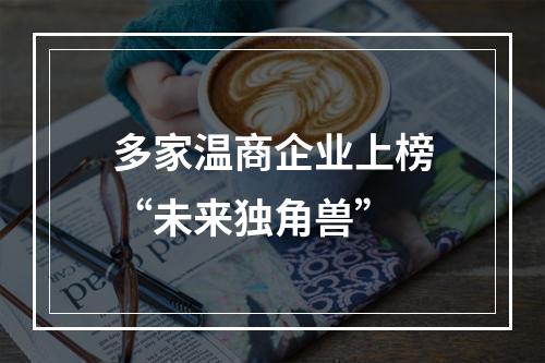 多家温商企业上榜“未来独角兽”