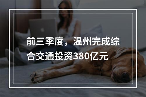 前三季度，温州完成综合交通投资380亿元