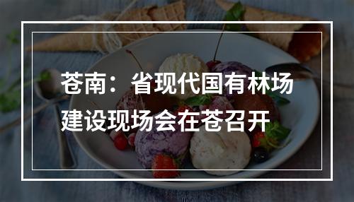 苍南：省现代国有林场建设现场会在苍召开