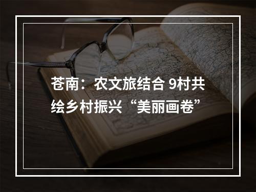 苍南：农文旅结合 9村共绘乡村振兴“美丽画卷”