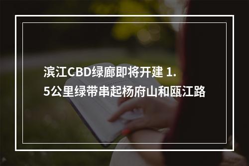 滨江CBD绿廊即将开建 1.5公里绿带串起杨府山和瓯江路