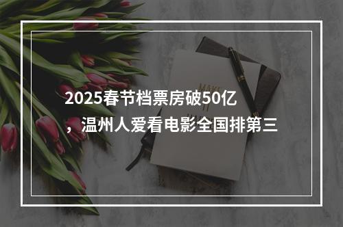 2025春节档票房破50亿，温州人爱看电影全国排第三