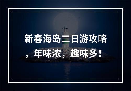 新春海岛二日游攻略，年味浓，趣味多！
