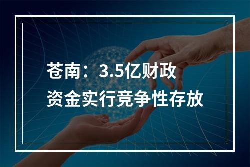苍南：3.5亿财政资金实行竞争性存放