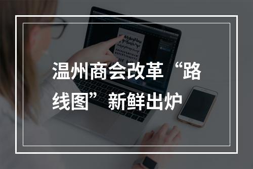 温州商会改革“路线图”新鲜出炉