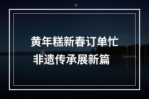 黄年糕新春订单忙 非遗传承展新篇