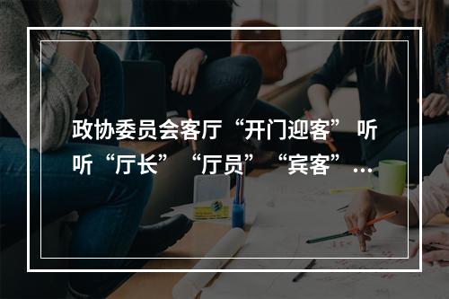政协委员会客厅“开门迎客” 听听“厅长”“厅员”“宾客”都谈了些什么