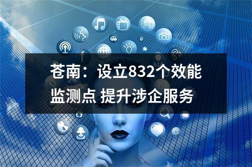 苍南：设立832个效能监测点 提升涉企服务