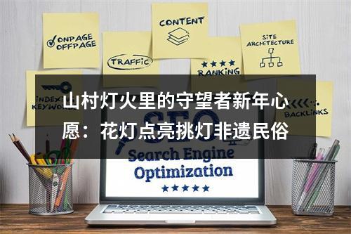 山村灯火里的守望者新年心愿：花灯点亮挑灯非遗民俗
