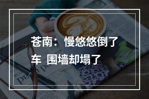 苍南：慢悠悠倒了车  围墙却塌了