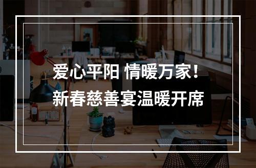 爱心平阳 情暖万家！新春慈善宴温暖开席