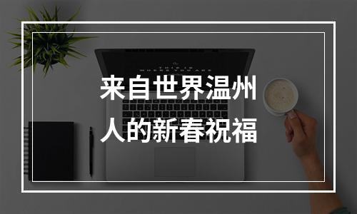 来自世界温州人的新春祝福