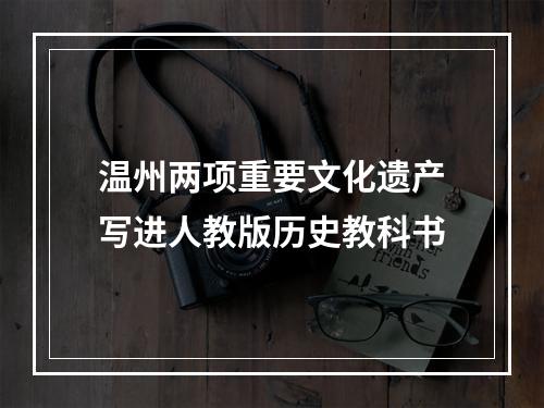 温州两项重要文化遗产写进人教版历史教科书