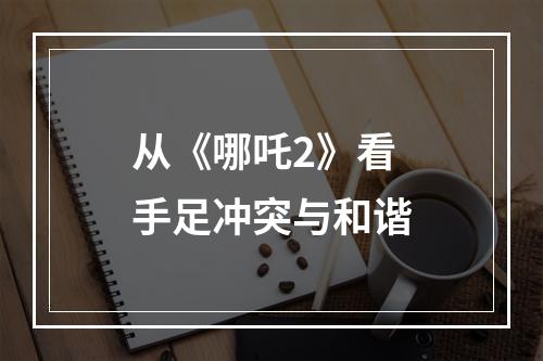 从《哪吒2》看手足冲突与和谐