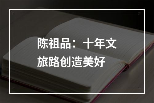 陈祖品：十年文旅路创造美好