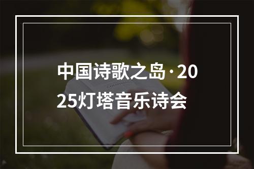 中国诗歌之岛·2025灯塔音乐诗会