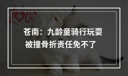苍南：九龄童骑行玩耍  被撞骨折责任免不了