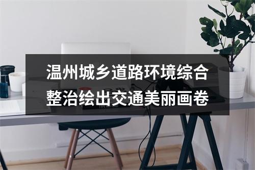 温州城乡道路环境综合整治绘出交通美丽画卷