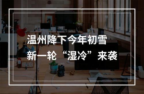 温州降下今年初雪 新一轮“湿冷”来袭