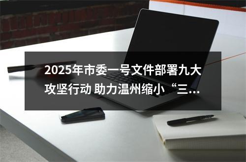 2025年市委一号文件部署九大攻坚行动 助力温州缩小“三大差距”提速“全域好”